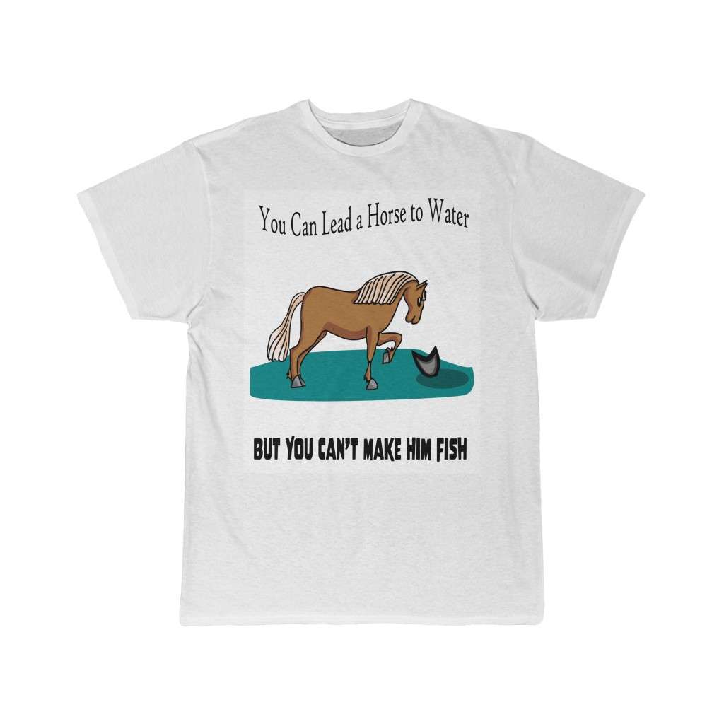 Men’s Short Sleeve Tshirt You Can Lead a Horse to Water But You Can
