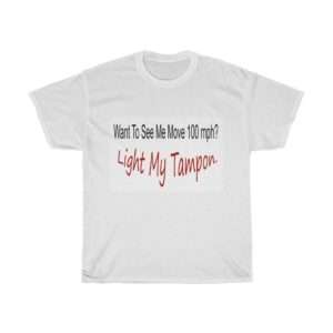 Unisex Heavy Cotton T-shirt - Want to See Me Move 100 mph? Light My Tampon