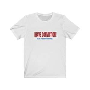I Have Conviction! Okay, I've Been Convicted. Unisex Jersey Short Sleeve Tee
