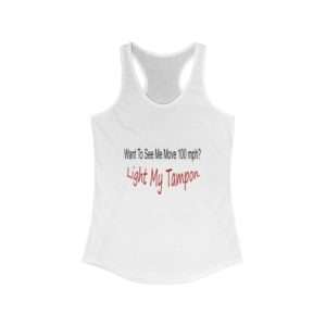 Women's Ideal Racerback Tank - Want to See Me Move 100 mph? Light My Tampon