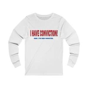 I Have Conviction! Okay, I've Been Convicted. Unisex Jersey Long Sleeve Tee
