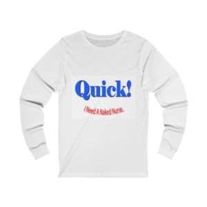 Unisex Jersey Long Sleeve T-shirt - Quick! I Need A Naked Nurse