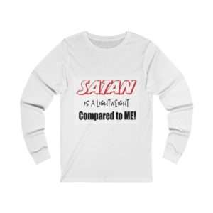 Funny Unisex Jersey Long Sleeve T-shirt - Satan Is A Lightweight Compared to Me!