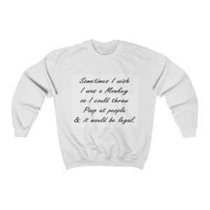 Sometimes I wish I was a monkey so I could throw poop at people & it would be legal Unisex Heavy Blend™ Crewneck Sweatshirt