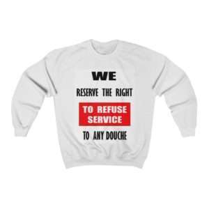 Unisex Heavy Blend™ Crewneck Sweatshirt - We Reserve the Right to Refuse Service to Any Douche