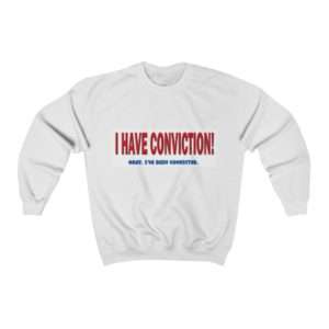 I Have Conviction! Okay, I've Been Convicted. Unisex Heavy Blend™ Crewneck Sweatshirt