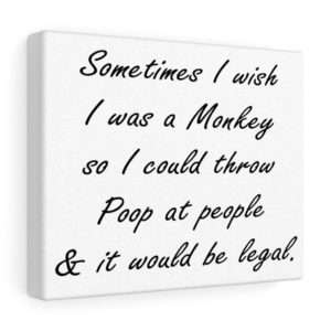 Sometimes I wish I was a monkey so I could throw poop at people & it would be legal Canvas Gallery Wraps