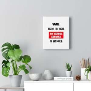 Canvas Gallery Print Wraps - We Reserve the Right to Refuse Service to Any Douche