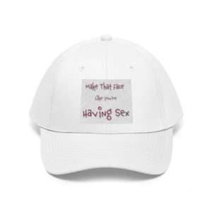 Funny Unisex Twill Hat - Make That Face Like You're Having Sex