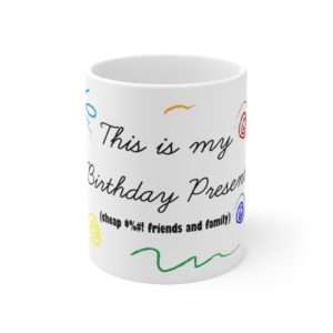 Funny Coffee Mug 11 oz - This Is My Birthday Present