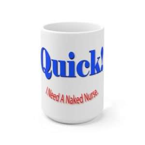 Ceramic Coffee Mug 15oz - Quick! I Need A Naked Nurse