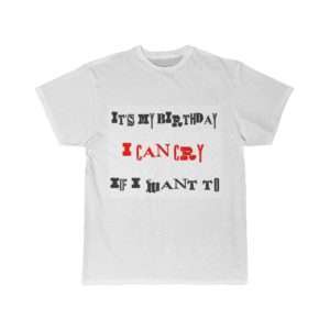 Funny Men's Short Sleeve T-shirt - It's My Birthday I Can Cry If I Want To