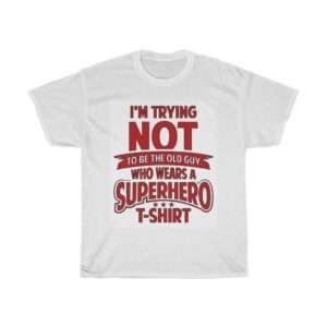 Unisex Heavy Cotton T-shirt - I'm Trying NOT to Be the Old Guy Who Wears a Superhero T-shirt