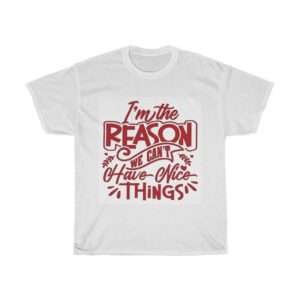 Funny Unisex Heavy Cotton T-shirt - I'm the Reason We Can't Have Nice Things