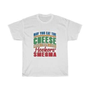 Funny Unisex Heavy Cotton T-shirt - May You Eat the Cheese Made From 1,000 Hookers’ Smegma