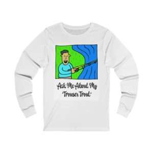 Unisex Jersey Long Sleeve Tee - Ask Me About My Trouser Trout