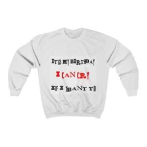 Funny Unisex Heavy Blend Crewneck Sweatshirt - It's My Birthday I Can Cry If I Want To
