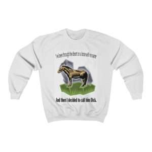 Unisex Heavy Blend™ Crewneck Sweatshirt - I've Been Through the Desert on a Horse with No Name. And Then I Decided to Call Him Dick