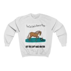 Unisex Heavy Blend™ Crewneck Sweatshirt - You Can Lead a Horse to Water But You Can't Make Him Fish
