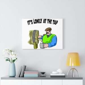 Funny Canvas Gallery Print Wrap - It’s Lonely at the Tap