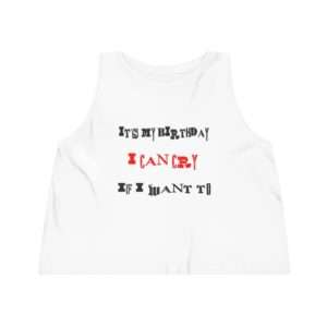 Funny Women's Dancer Cropped Tank Top - It's My Birthday I Can Cry If I Want To