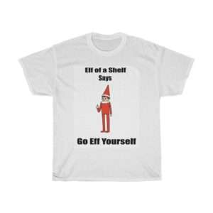 Elf on a Shelf Says Go Eff Yourself Unisex Heavy Cotton Tee