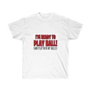 I’m Ready to Play Ball! (And play with my balls) Unisex Ultra Cotton Tee