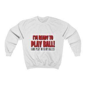 I’m Ready to Play Ball! (And play with my balls) Unisex Heavy Blend™ Crewneck Sweatshirt