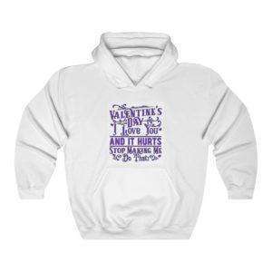 Valentine's Day. I Love You and It Hurts. Stop Making Me Do That. Unisex Heavy Blend™ Hooded Sweatshirt