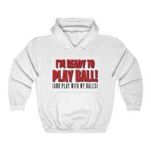 I’m Ready to Play Ball! (And play with my balls) Unisex Heavy Blend™ Hooded Sweatshirt