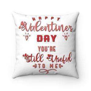 Happy Valentine's Day. You're Still Useful to Me. Spun Polyester Square Pillow