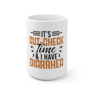 It’s Gut-Check Time & I Have Diarrhea Ceramic Mug 15oz