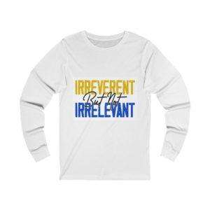 Irreverent But Not Irrelevant Unisex Jersey Long Sleeve Tee