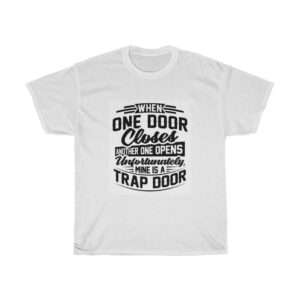 When One Door Closes Another One Opens. Unfortunately, Mine Is a Trap Door. Unisex Heavy Cotton Tee