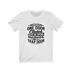 When One Door Closes Another One Opens. Unfortunately, Mine Is a Trap Door. Unisex Jersey Short Sleeve Tee