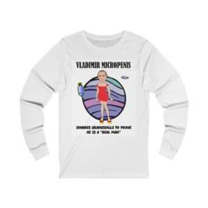 Vladimir Micropenis Invades Uranusville to Prove He Is a Real Man Unisex Jersey Long Sleeve Tee