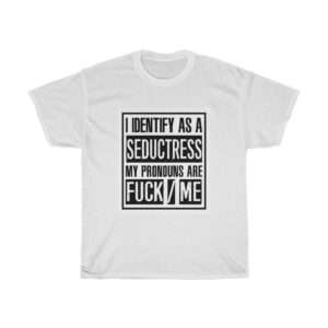 I Identify As A Seductress. My Pronouns Are F*CK / ME Unisex Heavy Cotton Tee