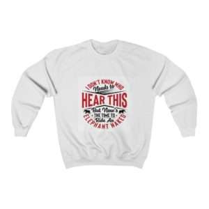I Don't Know Who Needs to Hear This But Now's the Time to Ride an Elephant Naked Unisex Heavy Blend™ Crewneck Sweatshirt