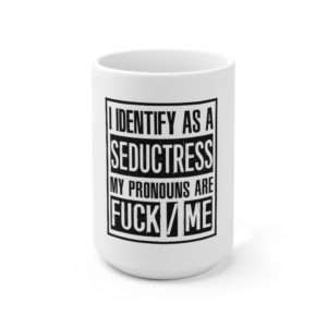 I Identify As A Seductress. My Pronouns Are F*CK / ME Ceramic Mug 15oz