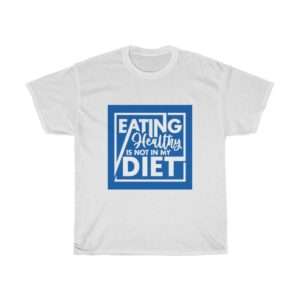 Eating Healthy Is Not In My Diet Unisex Heavy Cotton Tee