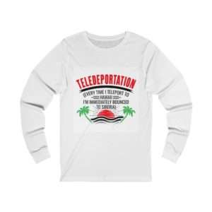 Teledeportation (Every Time I Teleport to Hawaii I’m Immediately Bounced to Siberia) Unisex Jersey Long Sleeve Tee