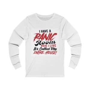 I Have a Panic Room Where I Live. It's Called My Entire House! Unisex Jersey Long Sleeve Tee
