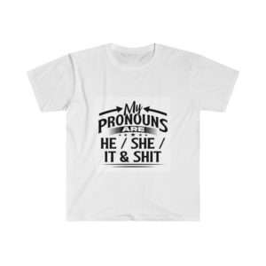 My Pronouns Are He / She / It & Shit Unisex Softstyle T-Shirt