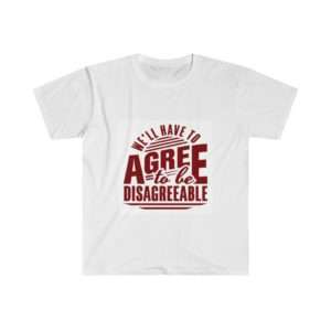 We'll Have to Agree to Be Disagreeable Unisex Softstyle T-Shirt