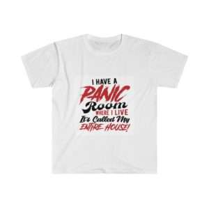 I Have a Panic Room Where I Live. It's Called My Entire House! Unisex Softstyle T-Shirt