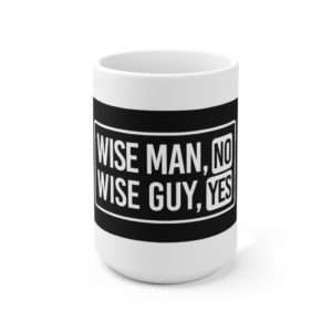 Wise Man, No. Wise Guy, Yes. Ceramic Mug 15oz