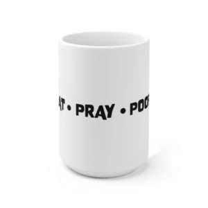 EAT PRAY POOP Ceramic Mug 15oz