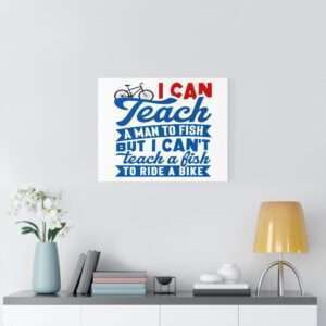 I Can Teach a Man to Fish But I Can't Teach a Fish to Ride a Bike Canvas Gallery Wraps