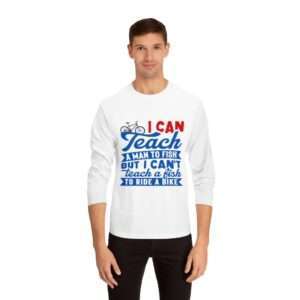 I Can Teach a Man to Fish But I Can't Teach a Fish to Ride a Bike Unisex Classic Long Sleeve T-Shirt
