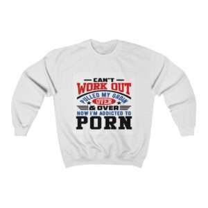 Unisex Heavy Blend™ Crewneck Sweatshirt - Can't Work Out. Pulled My Groin. Over & Over. Now I'm Addicted to Porn.